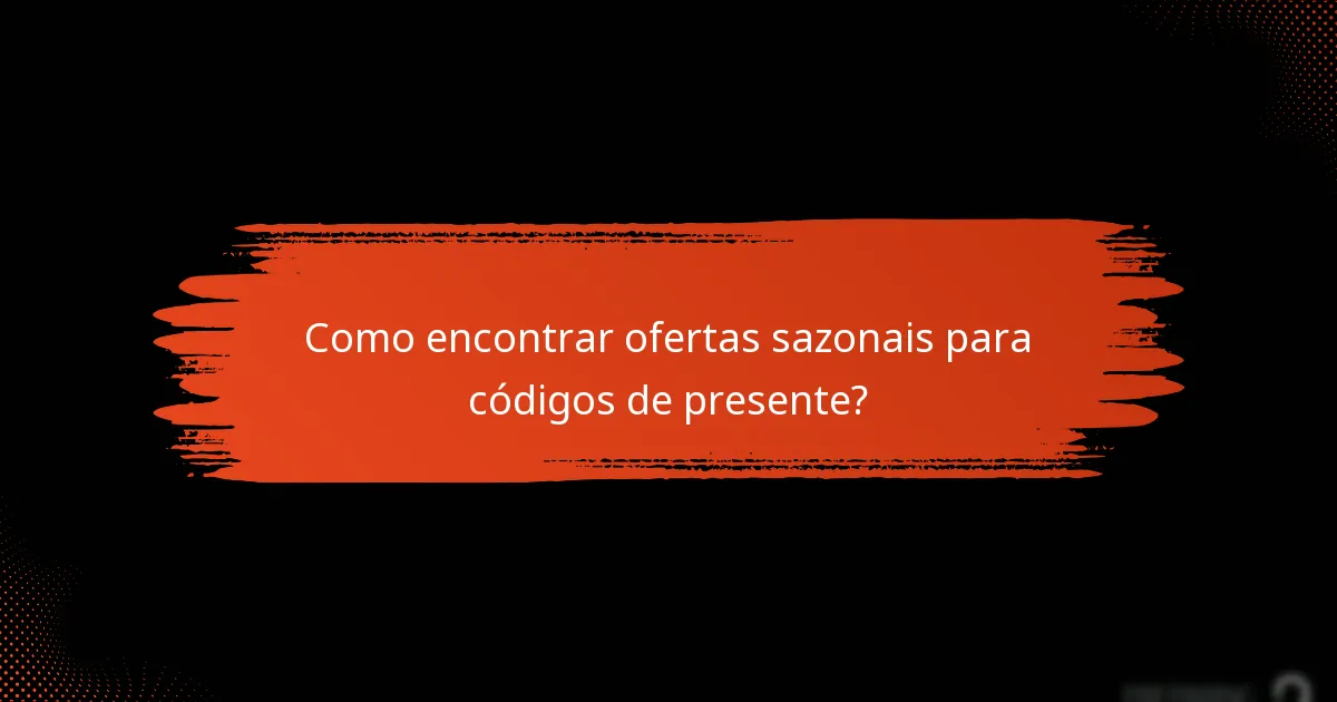 Como encontrar ofertas sazonais para códigos de presente?