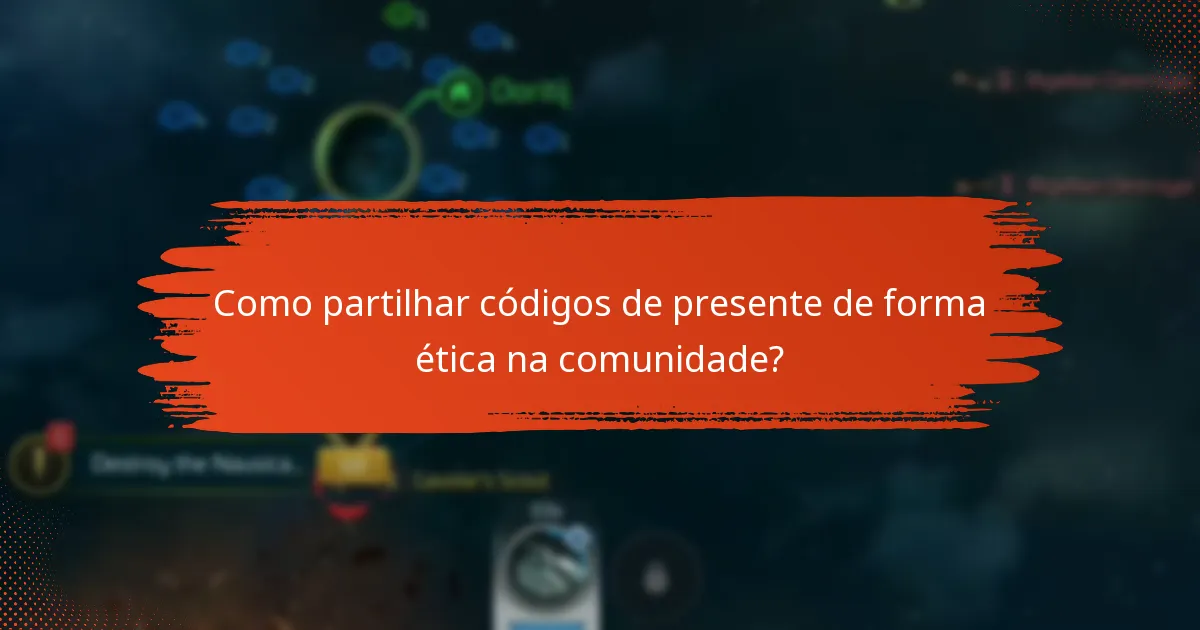 Como partilhar códigos de presente de forma ética na comunidade?