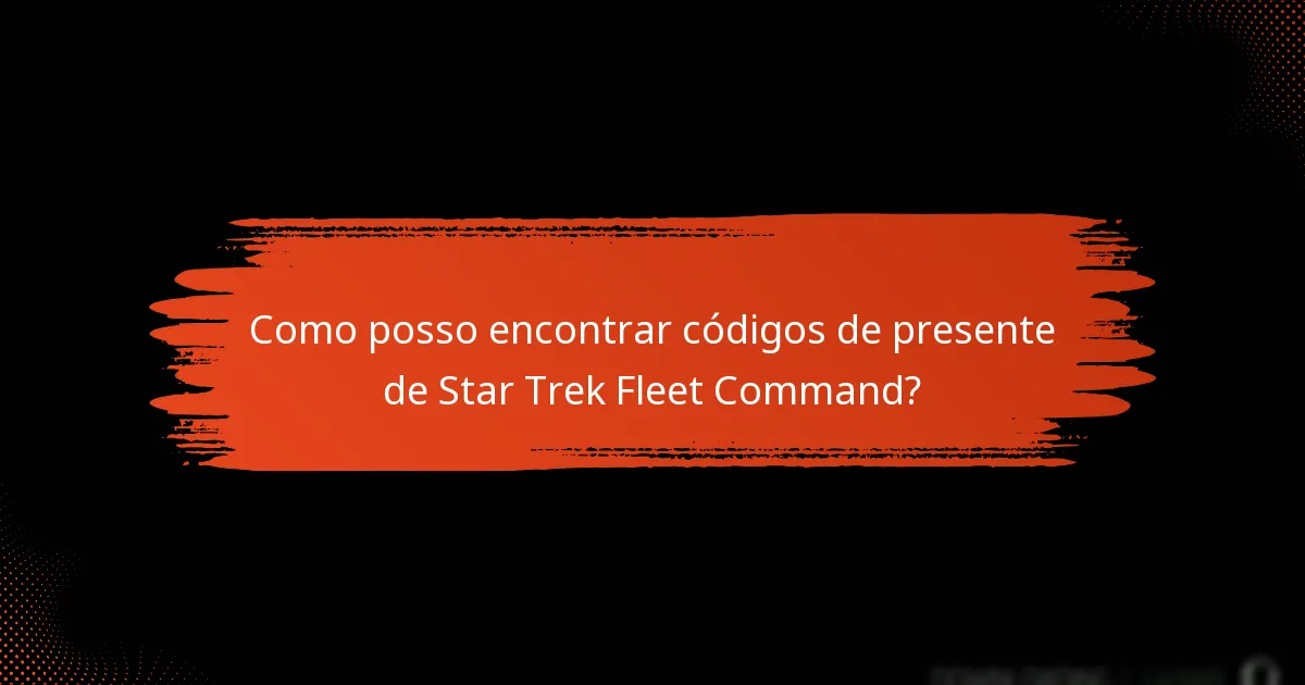 Como posso encontrar códigos de presente de Star Trek Fleet Command?