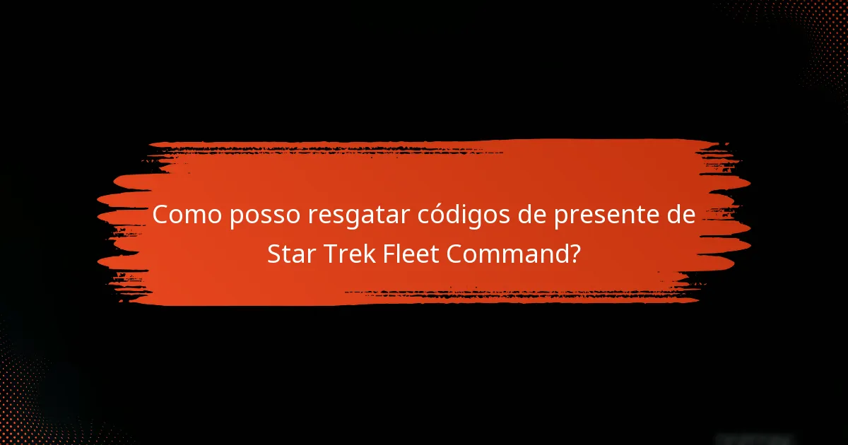 Como posso resgatar códigos de presente de Star Trek Fleet Command?