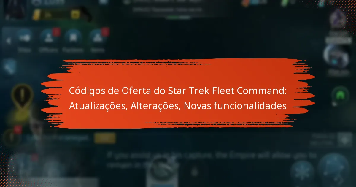 Códigos de Oferta do Star Trek Fleet Command: Atualizações, Alterações, Novas funcionalidades