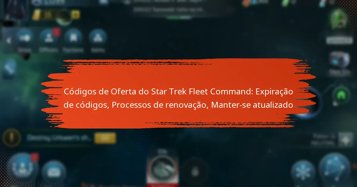 Códigos de Oferta do Star Trek Fleet Command: Expiração de códigos, Processos de renovação, Manter-se atualizado