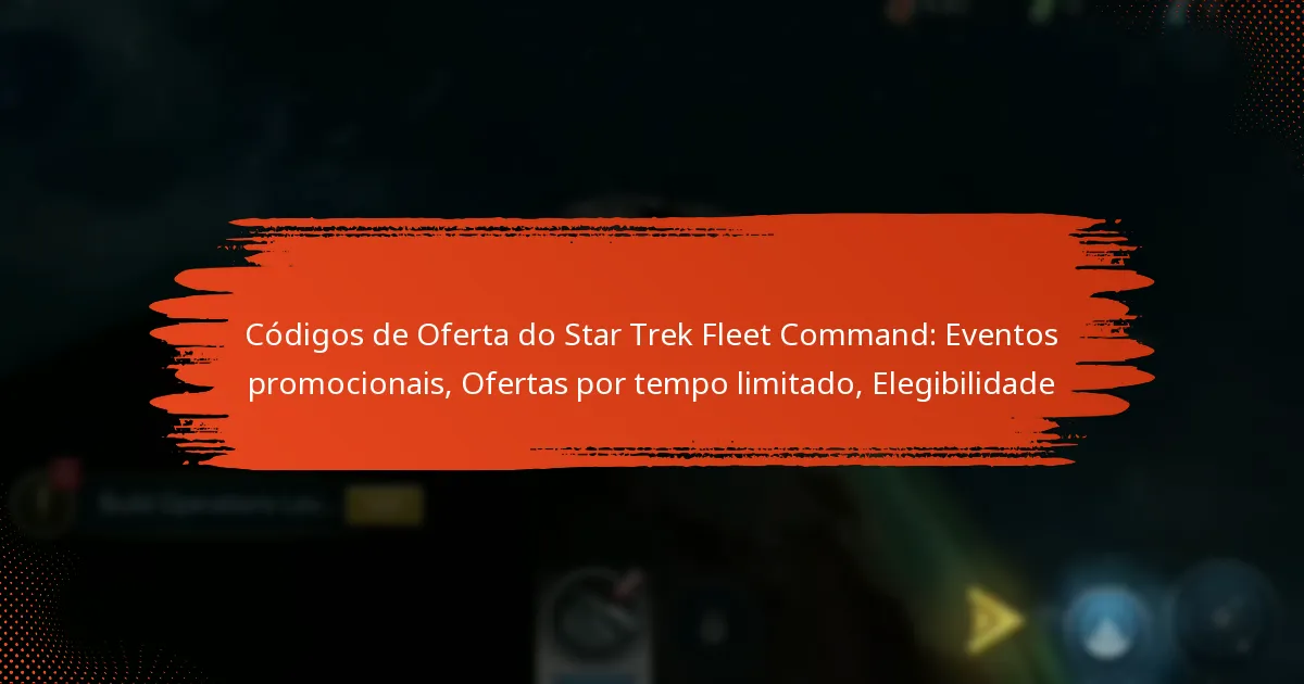 Códigos de Oferta do Star Trek Fleet Command: Eventos promocionais, Ofertas por tempo limitado, Elegibilidade