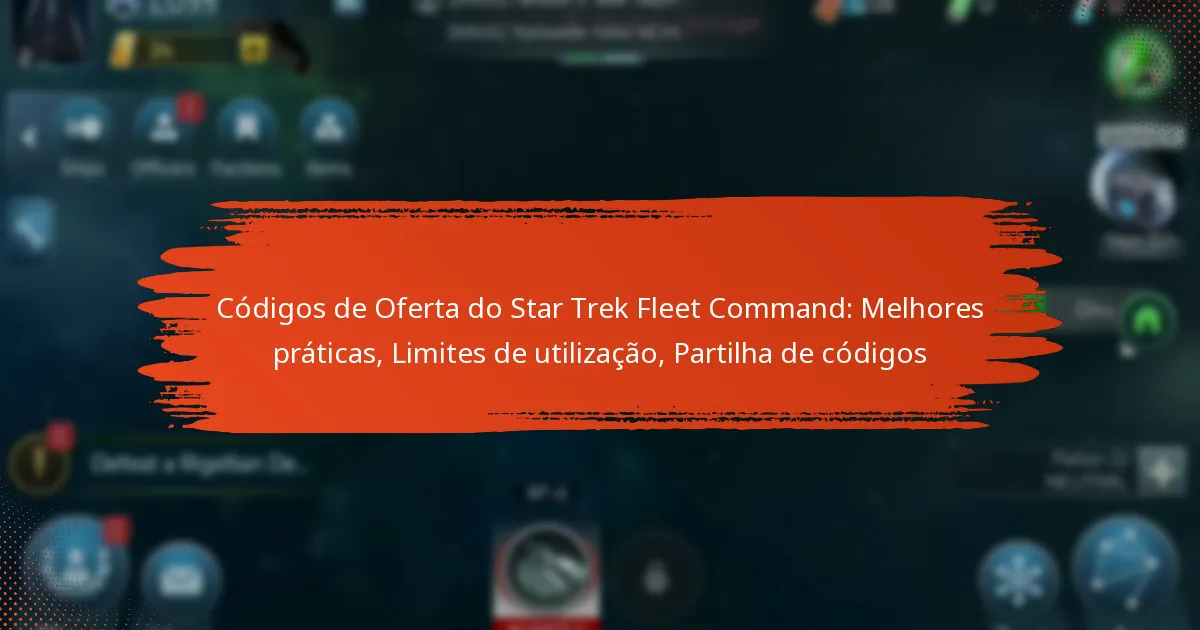 Códigos de Oferta do Star Trek Fleet Command: Melhores práticas, Limites de utilização, Partilha de códigos