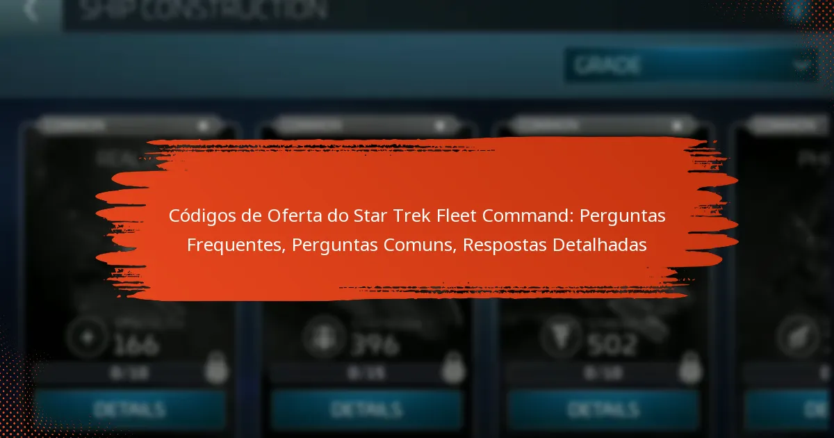Códigos de Oferta do Star Trek Fleet Command: Perguntas Frequentes, Perguntas Comuns, Respostas Detalhadas