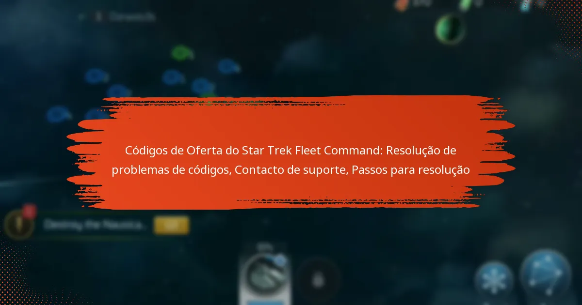 Códigos de Oferta do Star Trek Fleet Command: Resolução de problemas de códigos, Contacto de suporte, Passos para resolução