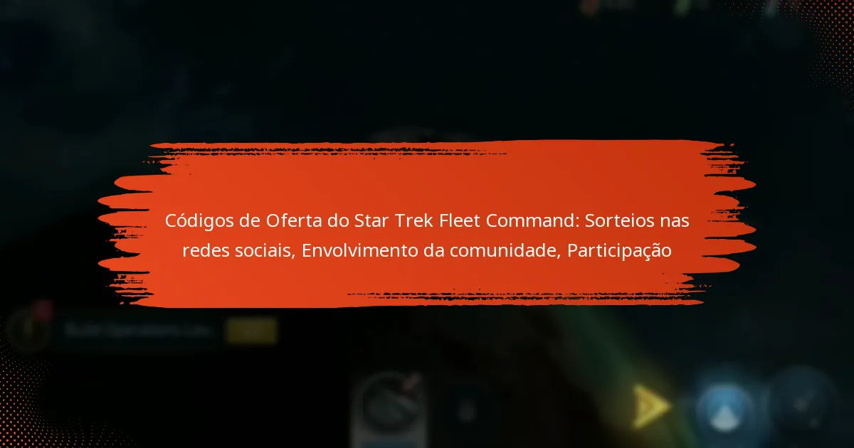 Códigos de Oferta do Star Trek Fleet Command: Sorteios nas redes sociais, Envolvimento da comunidade, Participação