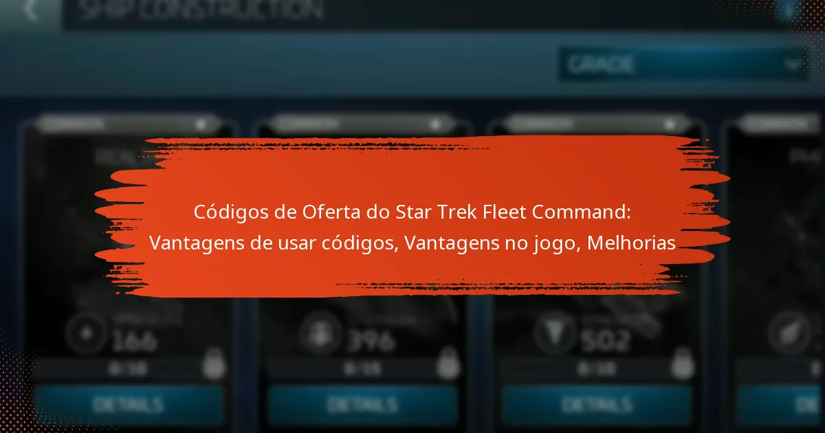 Códigos de Oferta do Star Trek Fleet Command: Vantagens de usar códigos, Vantagens no jogo, Melhorias