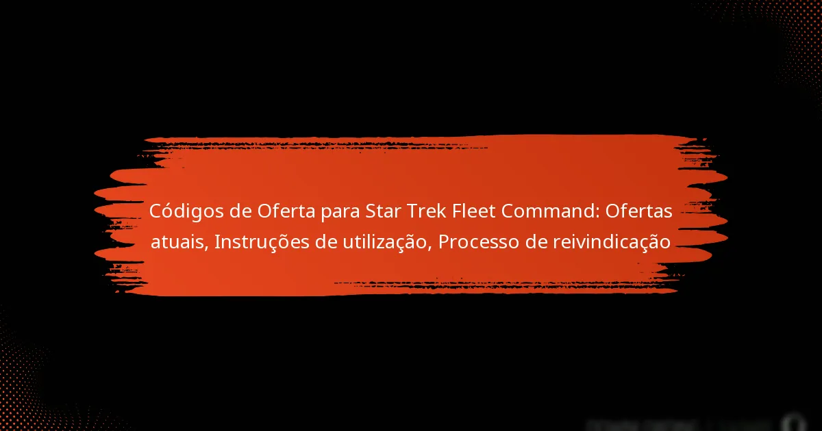 Códigos de Oferta para Star Trek Fleet Command: Ofertas atuais, Instruções de utilização, Processo de reivindicação