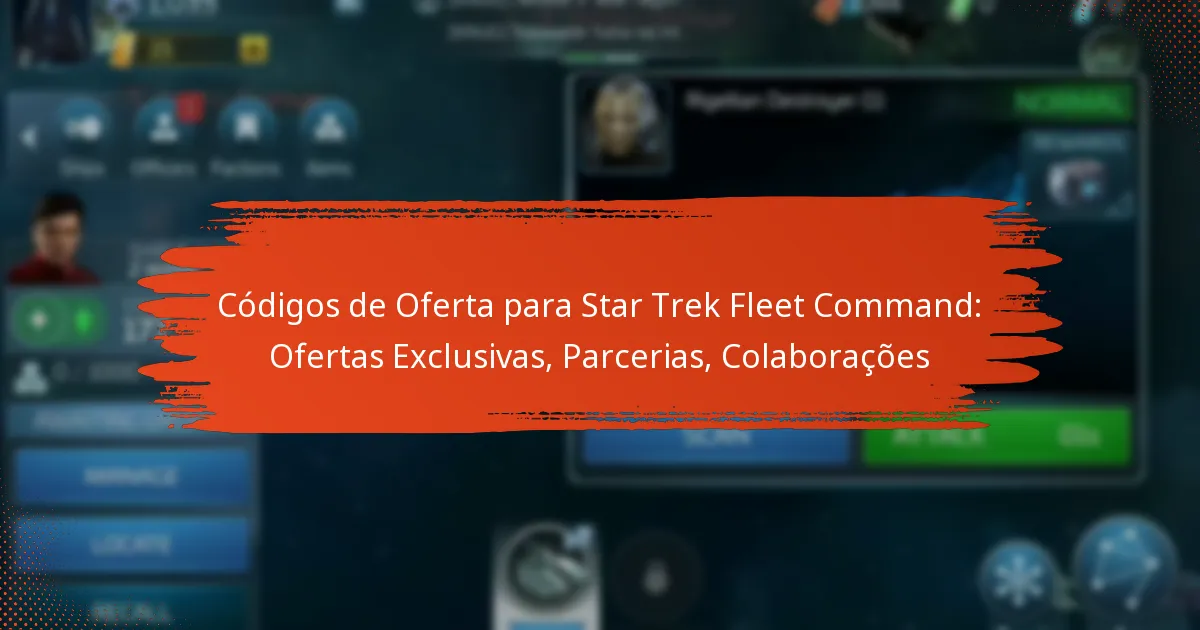 Códigos de Oferta para Star Trek Fleet Command: Ofertas Exclusivas, Parcerias, Colaborações