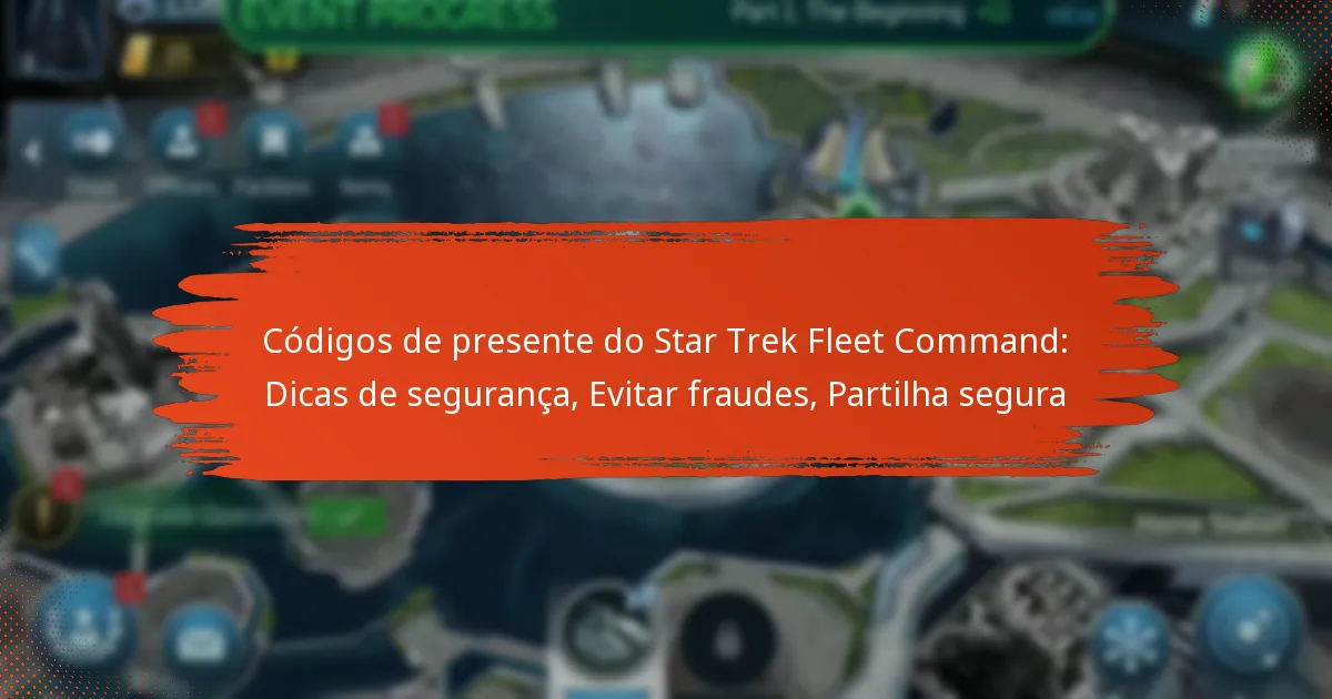Códigos de presente do Star Trek Fleet Command: Dicas de segurança, Evitar fraudes, Partilha segura