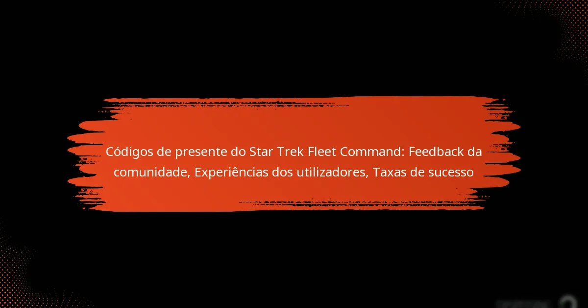 Códigos de presente do Star Trek Fleet Command: Feedback da comunidade, Experiências dos utilizadores, Taxas de sucesso