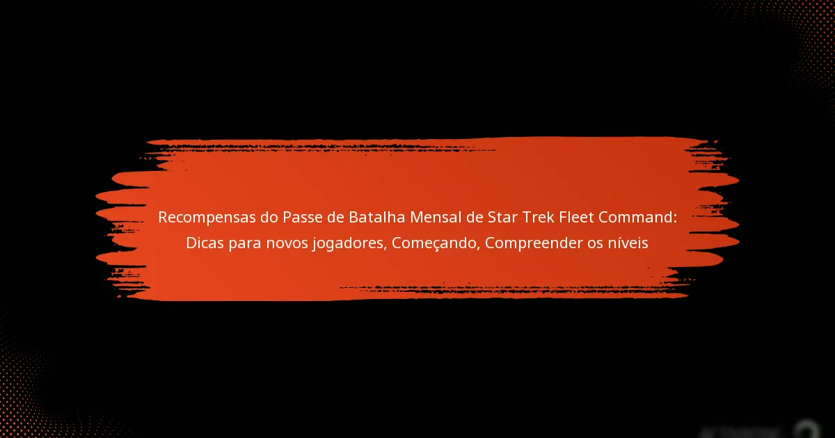 Recompensas do Passe de Batalha Mensal de Star Trek Fleet Command: Dicas para novos jogadores, Começando, Compreender os níveis