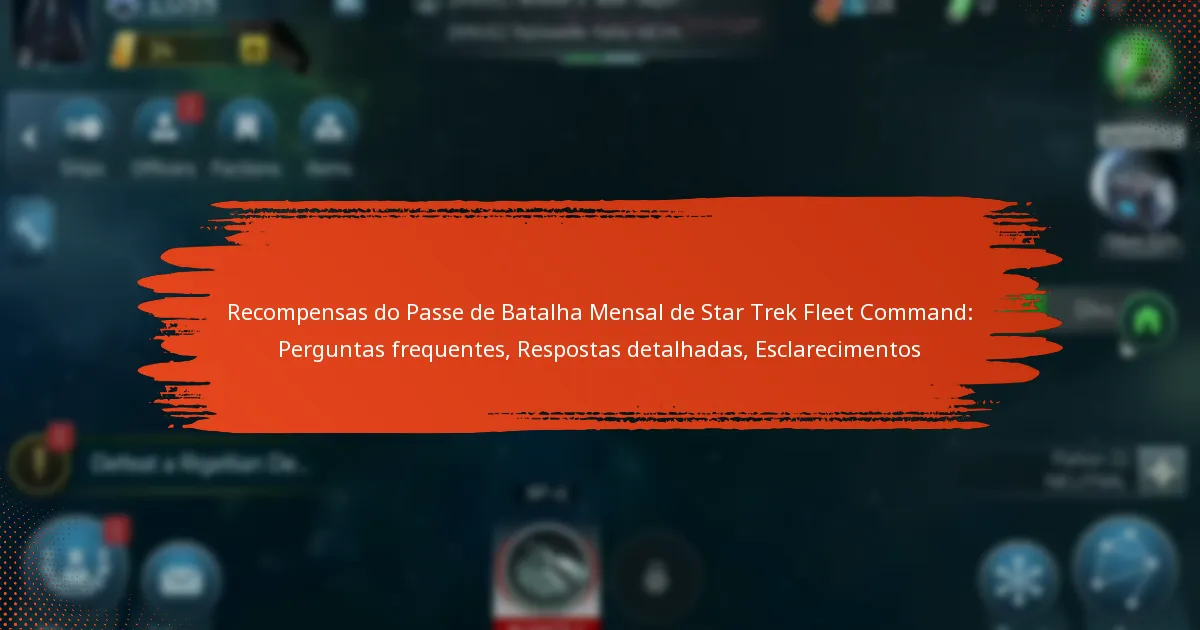 Recompensas do Passe de Batalha Mensal de Star Trek Fleet Command: Perguntas frequentes, Respostas detalhadas, Esclarecimentos