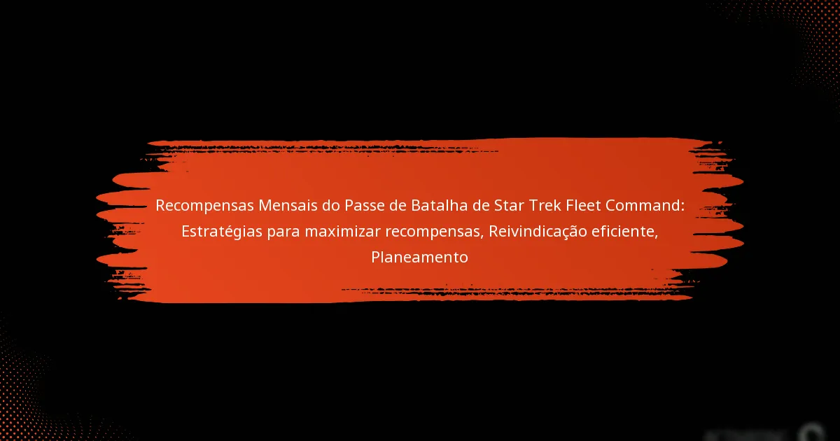 Recompensas Mensais do Passe de Batalha de Star Trek Fleet Command: Estratégias para maximizar recompensas, Reivindicação eficiente, Planeamento