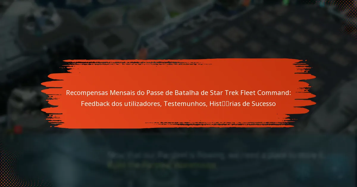 Recompensas Mensais do Passe de Batalha de Star Trek Fleet Command: Feedback dos utilizadores, Testemunhos, Histórias de Sucesso