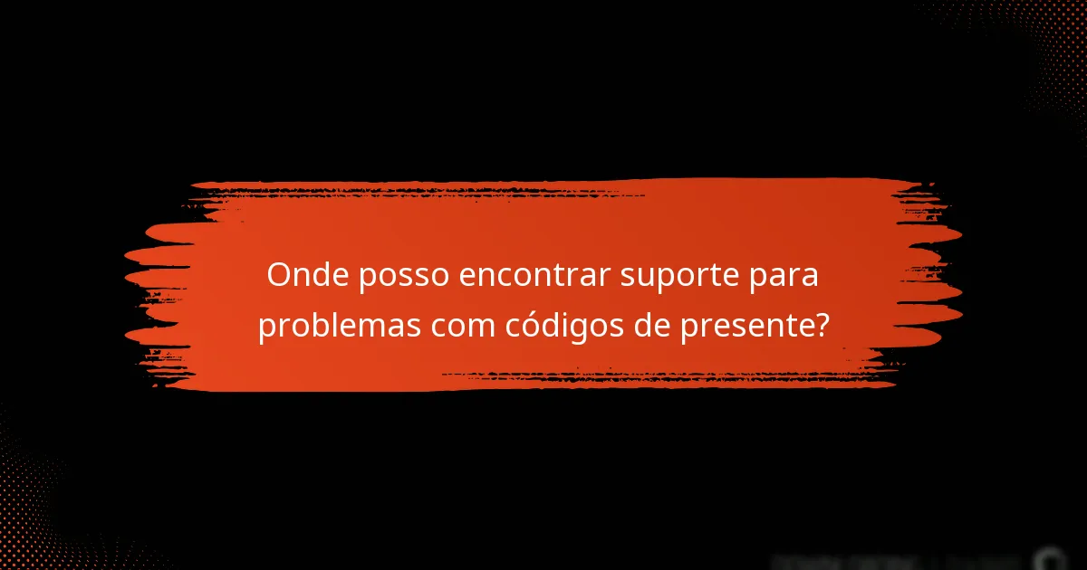 Onde posso encontrar suporte para problemas com códigos de presente?